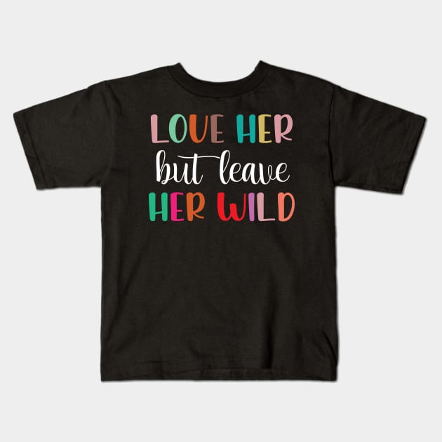 Love Her But Leave Her Wild Motivation Gift Kids T-Shirt by printalpha-art